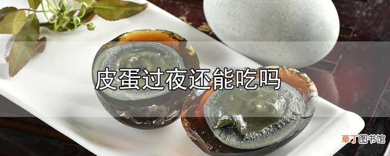 皮蛋过夜还能吃吗