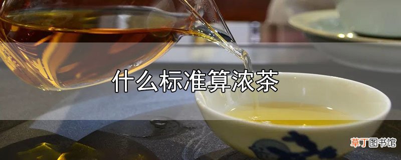 什么标准算浓茶