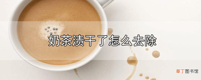 奶茶渍干了怎么去除