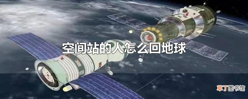 空间站的人怎么回地球