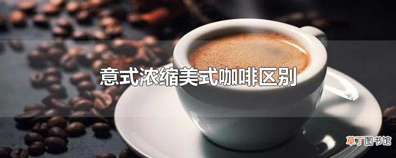 意式浓缩美式咖啡区别