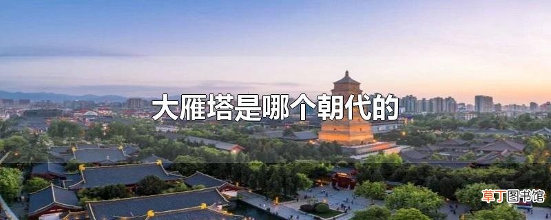 大雁塔是哪个朝代的