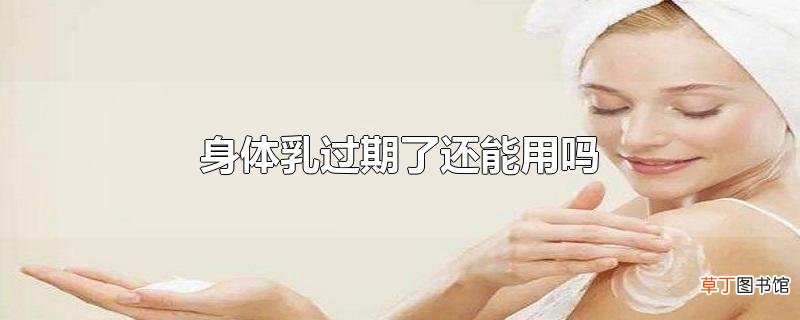 身体乳过期了还能用吗