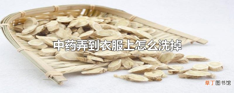 中药弄到衣服上怎么洗掉