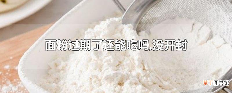 面粉过期了还能吃吗,没开封
