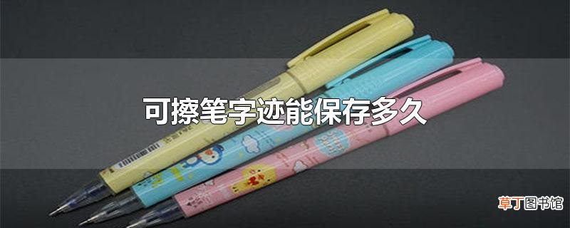 可擦笔字迹能保存多久