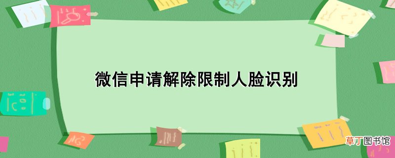 微信申请解除限制人脸识别