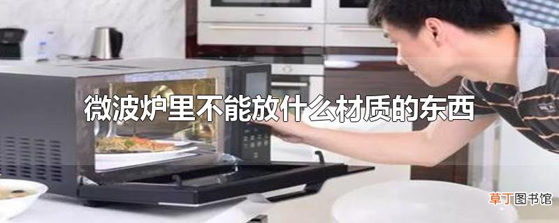 微波炉里不能放什么材质的东西