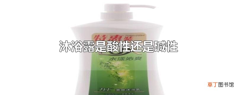 沐浴露是酸性还是碱性