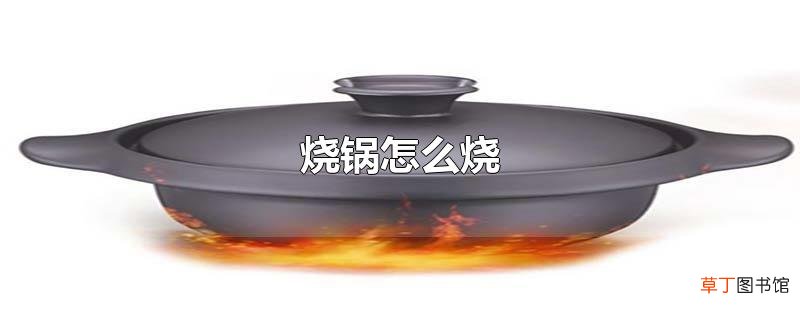 烧锅怎么烧