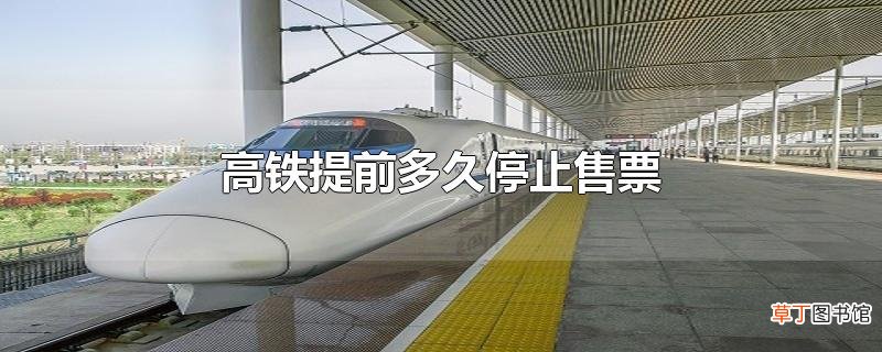 高铁提前多久停止售票