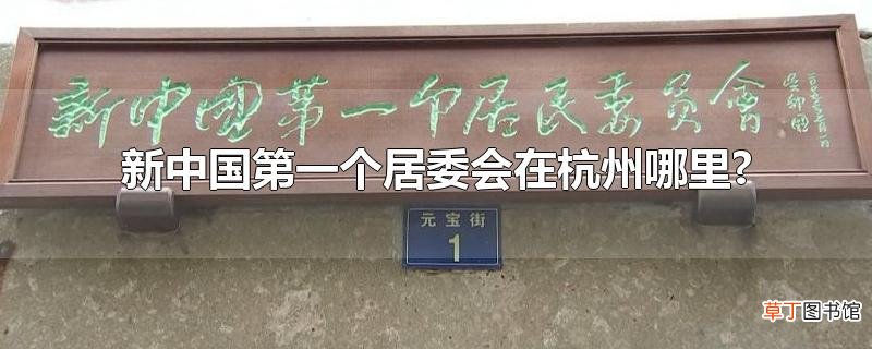 新中国第一个居委会在杭州哪里?