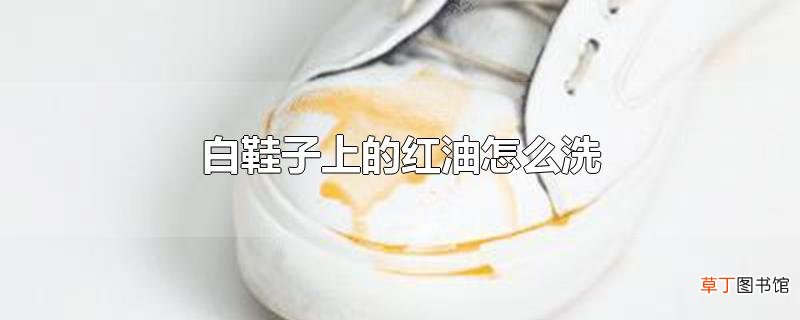 白鞋子上的红油怎么洗