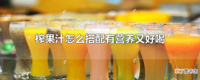 榨果汁怎么搭配有营养又好喝