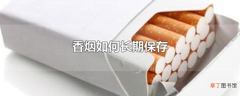 香烟怎么长期保存