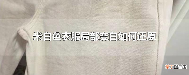 米白色衣服局部变白怎么还原