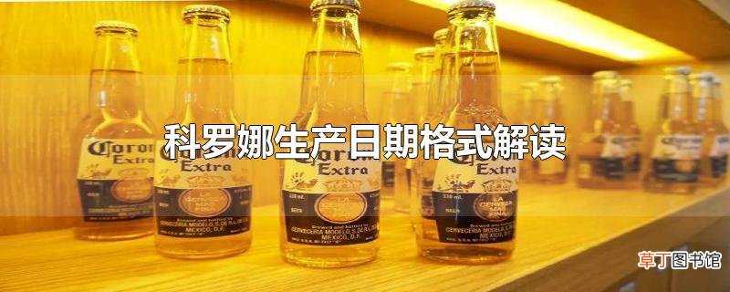 科罗娜生产日期格式解读
