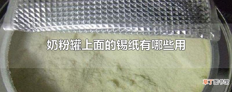 奶粉罐上面的锡纸有哪些用