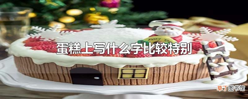 蛋糕上写什么字比较特别