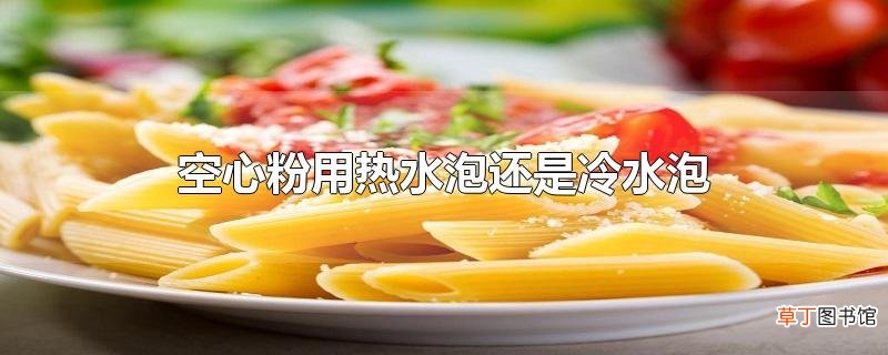 空心粉用热水泡还是冷水泡