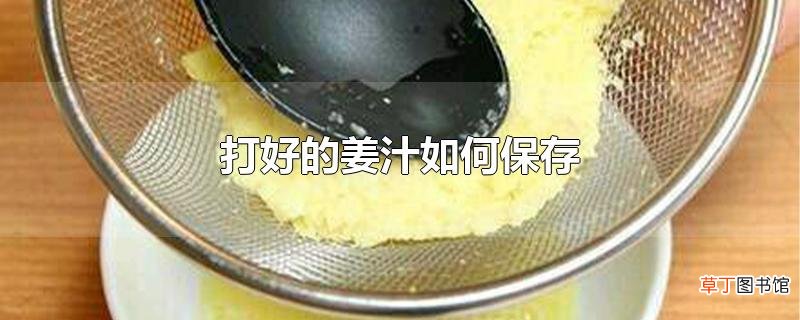 打好的姜汁怎么保存