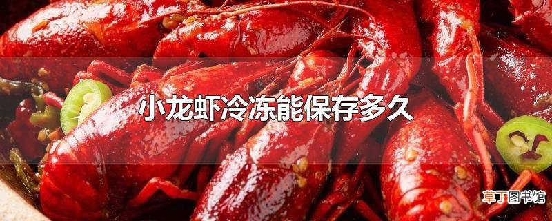 小龙虾冷冻能保存多久