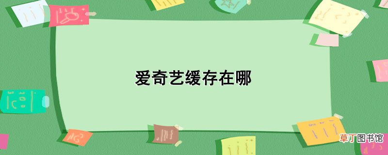 爱奇艺缓存在哪
