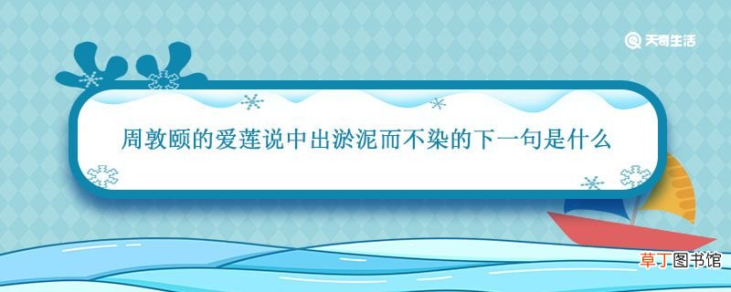 周敦颐的爱莲说中出淤泥而不染的下一句是什么 周敦颐爱莲说的诗句