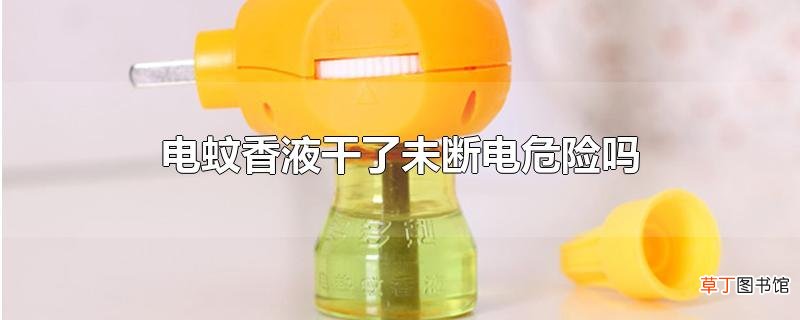 电蚊香液干了未断电危险吗