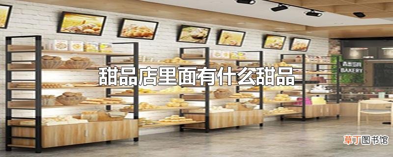 甜品店里面有什么甜品