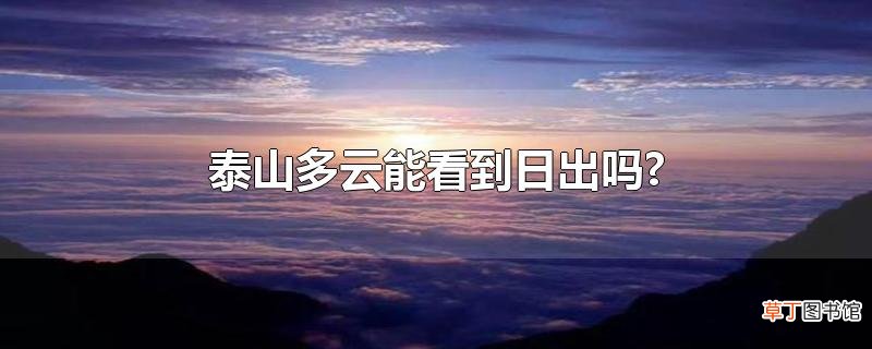 泰山多云能看到日出吗?