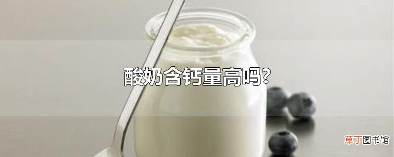 酸奶含钙量高吗?
