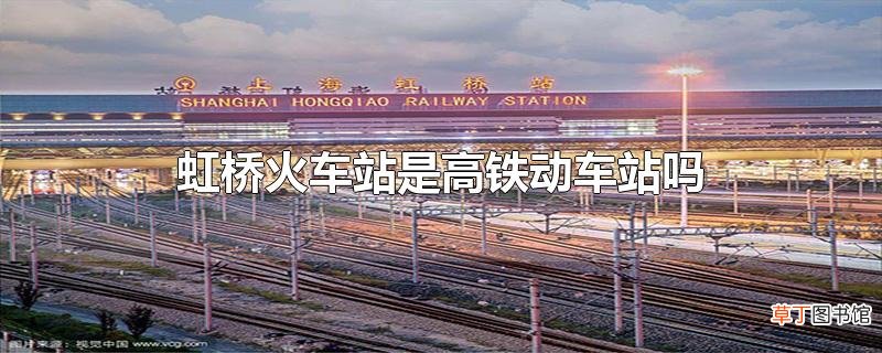 虹桥火车站是高铁动车站吗