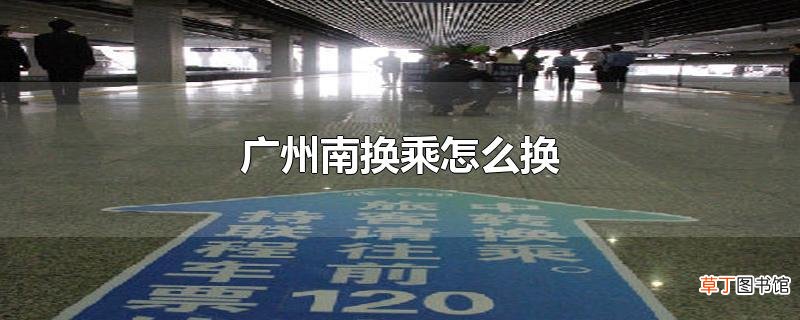 广州南换乘怎么换