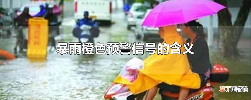 暴雨橙色预警信号的含义