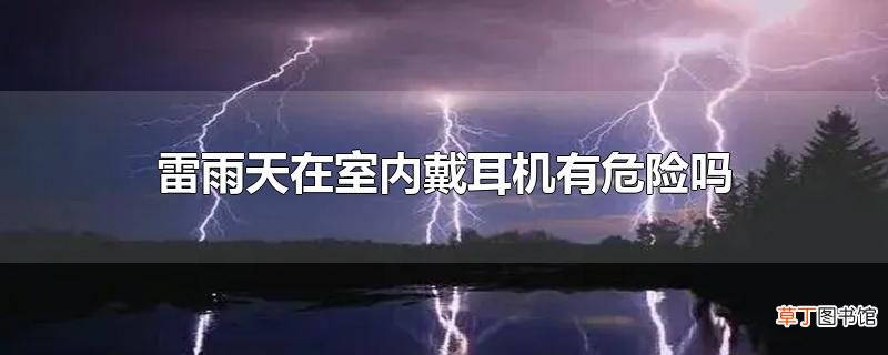 雷雨天在室内戴耳机有危险吗
