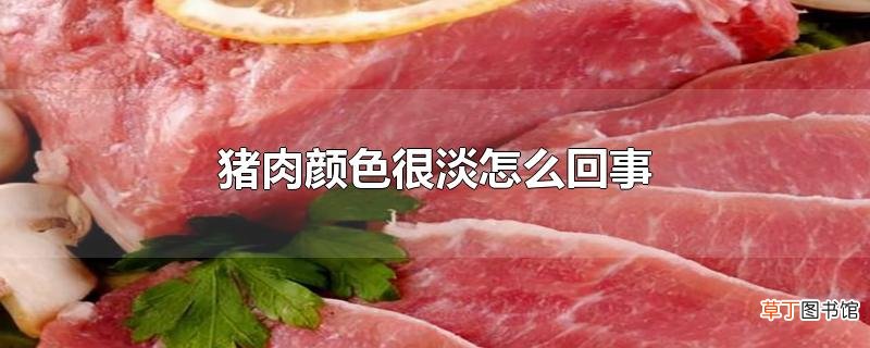 猪肉颜色很淡怎么回事