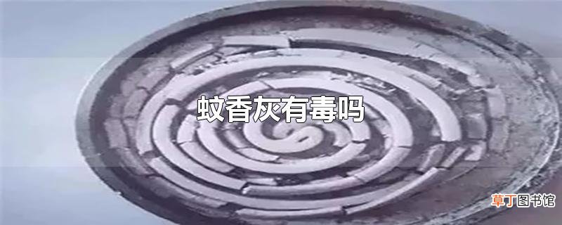 蚊香灰有毒吗