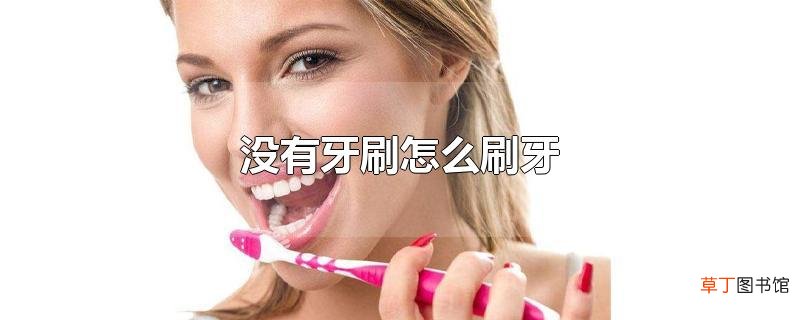 没有牙刷怎么刷牙