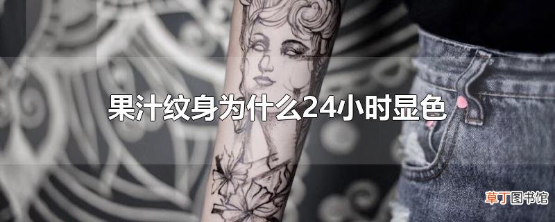 果汁纹身为什么24小时显色