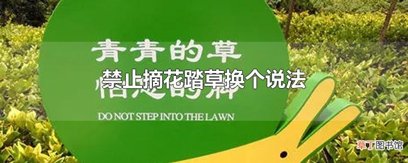 禁止摘花踏草换个说法