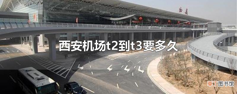 西安机场t2到t3要多久