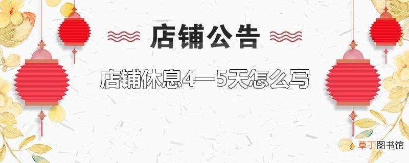 店铺休息4一5天怎么写