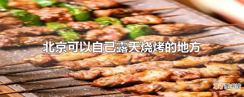 北京可以自己露天烧烤的地方