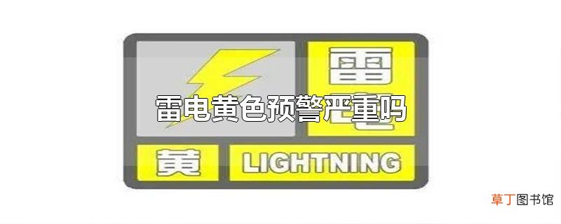 雷电黄色预警严重吗