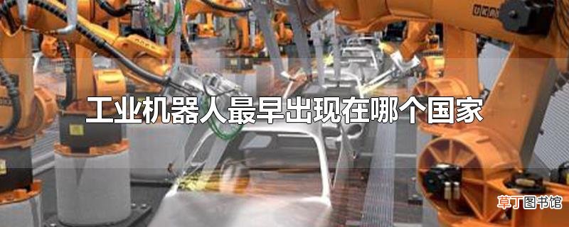 工业机器人最早出现在哪个国家