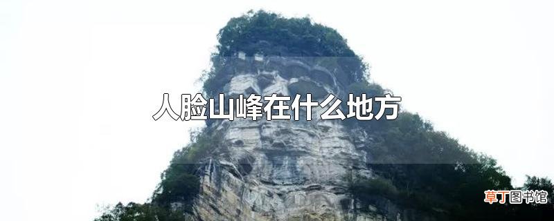 人脸山峰在什么地方