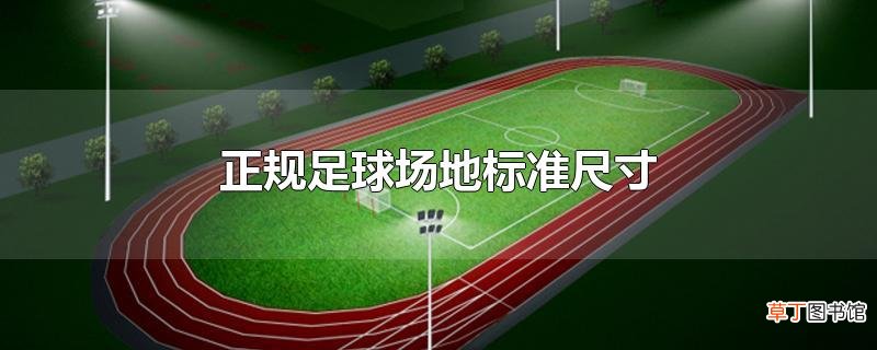正规足球场地标准尺寸