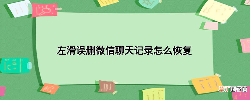 左滑误删微信聊天记录怎样恢复