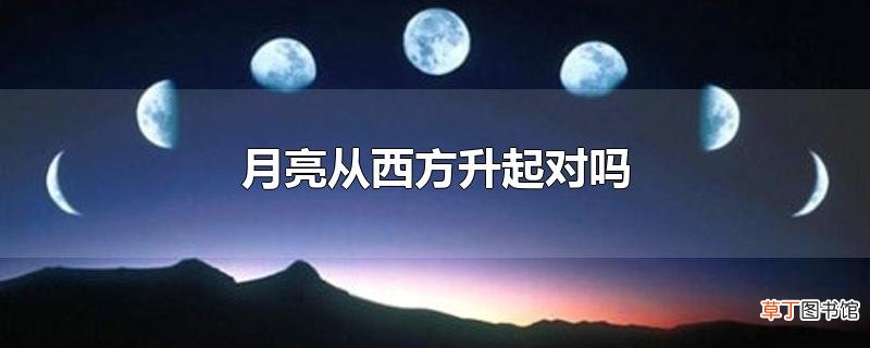 月亮从西方升起对吗